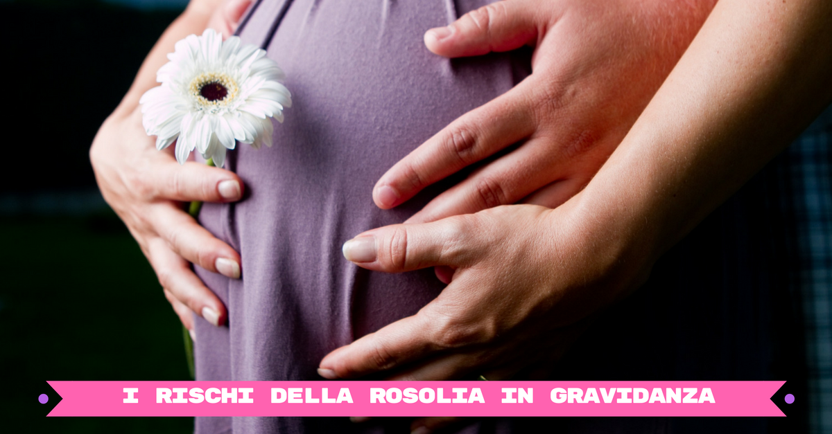 Rosolia in gravidanza, pericolo che si può evitare